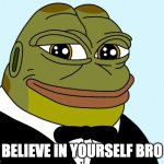 believe in you my dude | BELIEVE IN YOURSELF BRO | image tagged in hoppy the frog | made w/ Imgflip meme maker