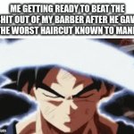 . | ME GETTING READY TO BEAT THE SHIT OUT OF MY BARBER AFTER HE GAVE ME THE WORST HAIRCUT KNOWN TO MANKIND | image tagged in gifs,funny | made w/ Imgflip video-to-gif maker
