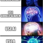 Expanding Brain | DO MATH HOMEWORK NORMALLY; USE GOOGLE SEARCH; USE AI; USE A CALCULATOR | image tagged in memes,expanding brain | made w/ Imgflip meme maker