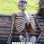 Relatable (Re-lay-table | ME WAITING IN THE DRIVE THRU WHILE THE GUY IN FRONT OF ME; ORDERS THE ENTIRE MENU | image tagged in memes,waiting skeleton | made w/ Imgflip meme maker