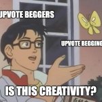 Join the Anti_Upvote_Beggers or you will be [**CENSORED THREATS**] | UPVOTE BEGGERS; UPVOTE BEGGING; IS THIS CREATIVITY? | image tagged in memes,is this a pigeon | made w/ Imgflip meme maker