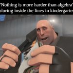 nostalgers | "Nothing is more harder than algebra"
coloring inside the lines in kindergarten:; yo what's up? | image tagged in gifs,tf2 | made w/ Imgflip video-to-gif maker