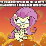 Fluttershy scheming | ME AFTER USING CHATGPT FOR MY ONLINE TESTS (NOT IN ONLINE SCHOOL) AND GETTING A GOOD GRADE WITHOUT GETTING CAUGHT | image tagged in fluttershy scheming,mlp,my little pony friendship is magic,fluttershy | made w/ Imgflip meme maker