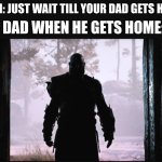 Bro this scared me as a kid | MOM: JUST WAIT TILL YOUR DAD GETS HOME; DAD WHEN HE GETS HOME: | image tagged in kratos in the shadow,god of war | made w/ Imgflip meme maker