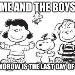Im so happy | ME AND THE BOYS; KNOWING TOMMOROW IS THE LAST DAY OF SCHOOL FOR US | image tagged in peanuts gang | made w/ Imgflip meme maker