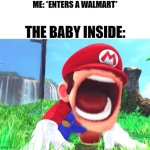 Clever Title | ME: *ENTERS A WALMART*; THE BABY INSIDE: | image tagged in mario screaming,babies,walmart,crying,baby | made w/ Imgflip meme maker