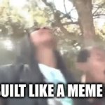 Bet ur one of them | YOU BUILT LIKE A MEME LIKER | image tagged in gifs,memes | made w/ Imgflip video-to-gif maker