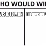 Who Would Win? | THE INVISIBLE MAN; THE INVISIBLE WOMAN | image tagged in memes,who would win | made w/ Imgflip meme maker