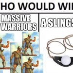 based off of a Christian fight | FIVE MASSIVE GIANT WARRIORS; A SLINGSHOT | image tagged in memes,who would win,david vs goliath,slingshot,hmmm | made w/ Imgflip meme maker