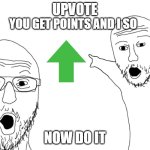 Wait DO IT | UPVOTE; YOU GET POINTS AND I SO; NOW DO IT | image tagged in soyjak pointing,upvote | made w/ Imgflip meme maker