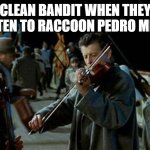 Let's make Clean Bandit recognize the Pedro Raccoon trend! | CLEAN BANDIT WHEN THEY LISTEN TO RACCOON PEDRO MEME | image tagged in titanic musicians,clean bandit,raccoon,pedro pedro pedro,pedro | made w/ Imgflip meme maker