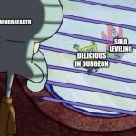 Anime | WINDBREAKER; SOLO LEVELING; DELICIOUS IN DUNGEON | image tagged in squidward window | made w/ Imgflip meme maker