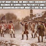 The DAR SAR struggle is real ... | STOP RIGHT THERE. WE MUST FIRST DOCUMENT OUR RECORDS OF SERVICE FOR POSTERITY'S SAKE. OUR 7TH GREAT-GRANDCHILDREN MAY WANT TO JOIN THE DAR / SAR. | image tagged in redcoats vs patriots | made w/ Imgflip meme maker