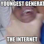 Every "This generation is doomed" video ever | THE YOUNGEST GENERATION; THE INTERNET | image tagged in kid getting choked,generation,gen alpha,the internet,internet,social media | made w/ Imgflip meme maker