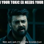 Meme | WHEN YOUR TOXIC EX NEEDS YOUR HELP: | image tagged in billy butcher the boys | made w/ Imgflip meme maker