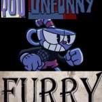 YOU UNFUNNY FURRY