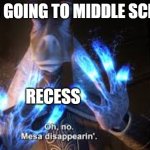 oh no mesa disappearing | KIDS GOING TO MIDDLE SCHOOL; RECESS | image tagged in oh no mesa disappearing | made w/ Imgflip meme maker