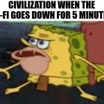 NOOOOO NOT THE WI-FI!!! | CIVILIZATION WHEN THE WI-FI GOES DOWN FOR 5 MINUTES: | image tagged in memes,spongegar,wi-fi,primitive sponge,internet | made w/ Imgflip meme maker