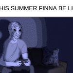 Fr unfortunately | "THIS SUMMER FINNA BE LIT" | image tagged in wojak sitting on couch | made w/ Imgflip meme maker