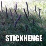 StickHenge Found? | STICKHENGE | image tagged in stickhenge made outside | made w/ Imgflip meme maker