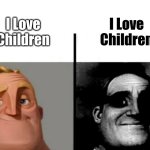 Mhm | I Love Children; I Love Children | image tagged in teacher's copy | made w/ Imgflip meme maker