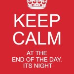 Keep Calm And Carry On Red | KEEP CALM; AT THE END OF THE DAY.
 ITS NIGHT | image tagged in memes,keep calm and carry on red | made w/ Imgflip meme maker