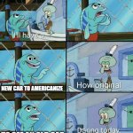 I bought and saw a new and old car to Americanize | NEW CAR TO AMERICANIZE; TO SEE AN OLD CAR | image tagged in daring today aren't we squidward,memes,funny | made w/ Imgflip meme maker