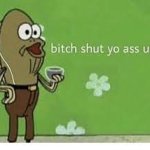 bitch shut yo ass up