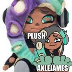 Marina same Meme | WHO IS THE SAME? PLUSH; AXLEJAMES | image tagged in marina plush | made w/ Imgflip meme maker
