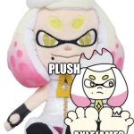 pearl Same meme | WHO IS THE SAME? PLUSH; AXLEJAMES | image tagged in pearl plushy | made w/ Imgflip meme maker