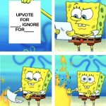 me af | UPVOTE FOR ____, IGNORE FOR____ | image tagged in spongebob burning paper | made w/ Imgflip meme maker