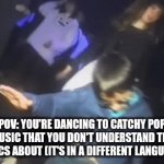 "I don't know what they sung about but the song sure sounds catchy" | POV: YOU'RE DANCING TO CATCHY POP MUSIC THAT YOU DON'T UNDERSTAND THE LYRICS ABOUT (IT'S IN A DIFFERENT LANGUAGE) | image tagged in gifs,dance,music | made w/ Imgflip video-to-gif maker
