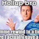 Lemme rewind to a time where I actually gave a fuck