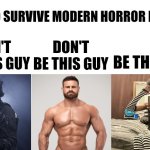 How to survive modern horror movies | HOW TO SURVIVE MODERN HORROR MOVIES:; DON'T BE THIS GUY; DON'T BE THIS GUY; BE THIS GAY | image tagged in transparent,horror movie,fitness,army,lgbtq,memes | made w/ Imgflip meme maker