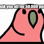 Perrot | Thank you all for 50,000 points! | image tagged in gifs,yay,yayaya | made w/ Imgflip video-to-gif maker