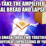DELICIOUS TECHNIQUE:CHEESY TOAST | TAKE THE AMPILFIED REVERSAL BREAD AND LAPSE CHEESE; AND SMASH THOSE TWO TOGETHER TO CREATE 2 DIFFERENT EXPRESSIONS OF YUMMY-NESS | image tagged in gojo imaginary technieq,i like chez toast | made w/ Imgflip meme maker