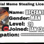 Meme Stealing License | UFCFAN1003; MAN; 20; JAN 13 2023; BOIIIIIIIIIIIIIIIIIIIIIIIIIIIIIIIIIIIIIIIIIIIIIII | image tagged in meme stealing license | made w/ Imgflip meme maker