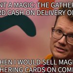 Hank Green MTG entrepreneur | I SENT A MAGIC: THE GATHERING CARD CASH ON DELIVERY ONCE; WHEN I WOULD SELL MAGIC: THE GATHERING CARDS ON COMPUSERVE | image tagged in hank green matter of fact,magic the gathering | made w/ Imgflip meme maker