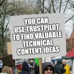 Generate content ideas using Trustpilot | YOU CAN USE TRUSTPILOT TO FIND VALUABLE
TECHNICAL CONTENT IDEAS | image tagged in blank protest sign | made w/ Imgflip meme maker