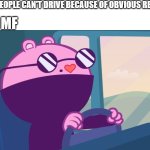 the funniest part is.....he can get a job even the fact he's blind | BLIND PEOPLE CAN'T DRIVE BECAUSE OF OBVIOUS REASONS; THIS MF | image tagged in happy tree friends the mole driving,happy tree friends,mondo media,logic,mole,cartoons | made w/ Imgflip meme maker