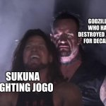 undertaker | GODZILLA WHO HAS DESTROYED JAPAN FOR DECADES; SUKUNA FIGHTING JOGO | image tagged in undertaker | made w/ Imgflip meme maker