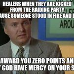 I award you no points | HEALERS WHEN THEY ARE KICKED FROM THE RAIDING PARTY BECAUSE SOMEONE STOOD IN FIRE AND DIED:; I AWARD YOU ZERO POINTS AND MAY GOD HAVE MERCY ON YOUR SOUL | image tagged in i award you no points | made w/ Imgflip meme maker