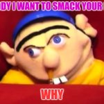 Jeffy | DADDY I WANT TO SMACK YOUR BUT; WHY | image tagged in jeffy | made w/ Imgflip meme maker