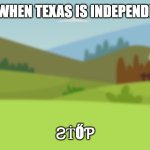 Me when Texas is Independent | ME WHEN TEXAS IS INDEPENDENT:; ƧṪŐƤ | image tagged in aumsum researcher no 1 vs researcher no 2 | made w/ Imgflip meme maker