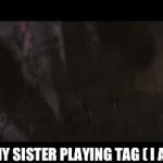Tag | ME AND MY SISTER PLAYING TAG ( I AM SLOW) | image tagged in gifs,godzilla | made w/ Imgflip video-to-gif maker