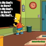 School–Fam Swap | Why's My Dad's 

Pic in Here?

Why's My Dad's 

Pic in Here?

Why's My Dad's... OzwinEVCG; School–Fam Swap | image tagged in bart simpson chalkboard,memes,school,trade offer,family,detention | made w/ Imgflip meme maker