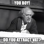 VAT | YOU BOY! DO YOU ATTRACT VAT? | image tagged in scrooge you boy | made w/ Imgflip meme maker
