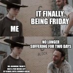 Friday=freedom | IT FINALLY BEING FRIDAY; ME; NO LONGER SUFFERING FOR TWO DAYS; ME: KNOWING THERE'S ONLY A FEW WEEKS LEFT OF SCHOOL UNTIL SUMMER BREAK | image tagged in memes,rick and carl | made w/ Imgflip meme maker