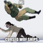 it's true | ME; CURSED WOF SHIPS | image tagged in rainbow six - fuze the hostage | made w/ Imgflip meme maker