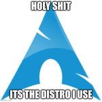 I USE ARCH BTW | HOLY SHIT; ITS THE DISTRO I USE | image tagged in arch linux logo 240px | made w/ Imgflip meme maker